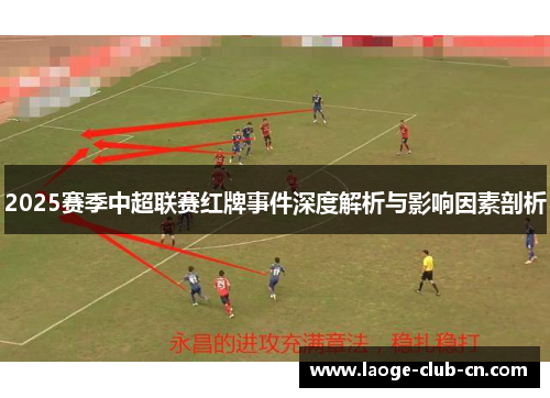 2025赛季中超联赛红牌事件深度解析与影响因素剖析