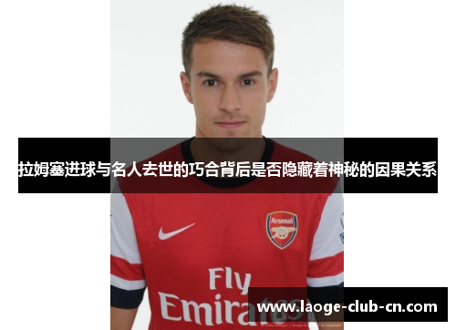 拉姆塞进球与名人去世的巧合背后是否隐藏着神秘的因果关系