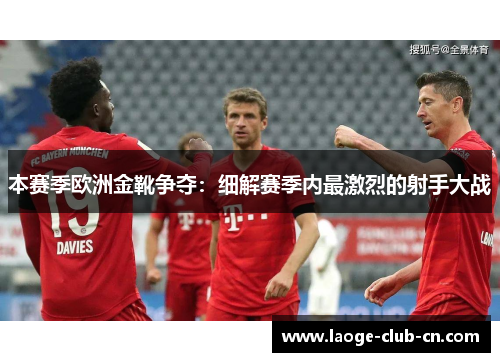 本赛季欧洲金靴争夺：细解赛季内最激烈的射手大战