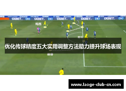 优化传球精度五大实用调整方法助力提升球场表现