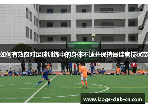 如何有效应对足球训练中的身体不适并保持最佳竞技状态