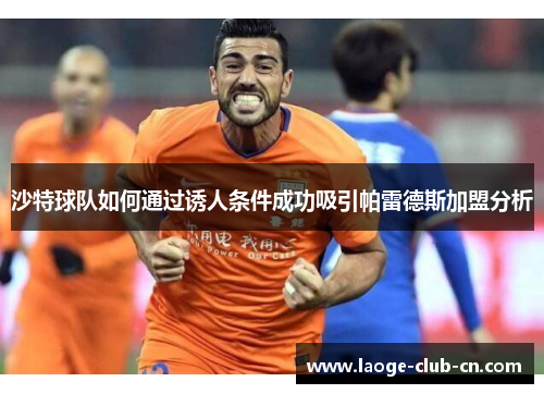 沙特球队如何通过诱人条件成功吸引帕雷德斯加盟分析