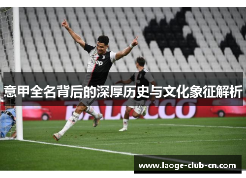 意甲全名背后的深厚历史与文化象征解析