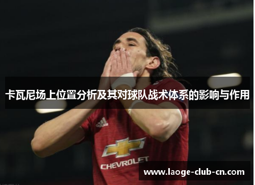 卡瓦尼场上位置分析及其对球队战术体系的影响与作用