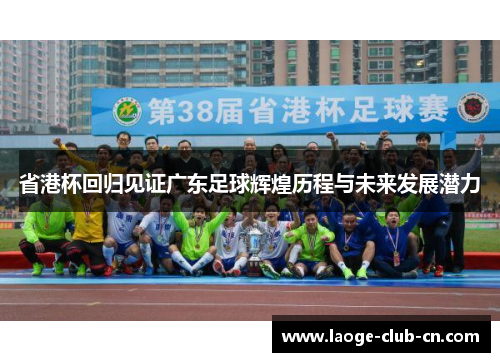 省港杯回归见证广东足球辉煌历程与未来发展潜力