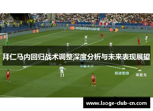 拜仁马内回归战术调整深度分析与未来表现展望