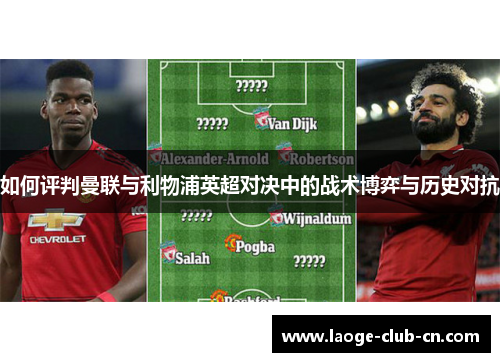 如何评判曼联与利物浦英超对决中的战术博弈与历史对抗